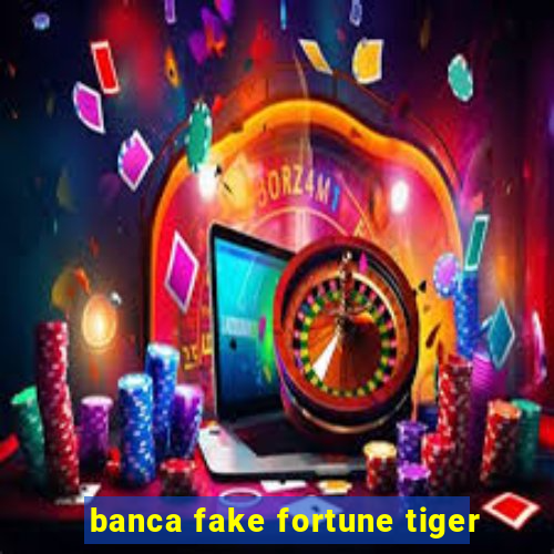 banca fake fortune tiger